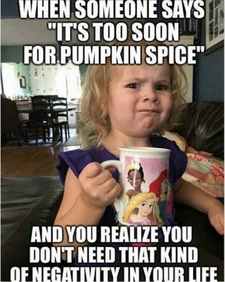 pumpkin-spice-latte-too-early-negativity-dont-need-fall-funny-meme-1.jpg