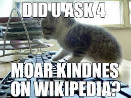 File:DID U ASK 4 MOAR KINDESS ON WIKIPEDIA.jpg - Wikimedia Commons